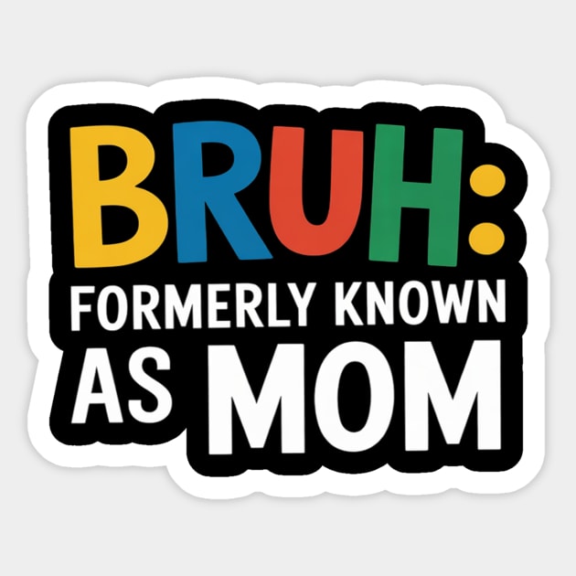 BRUH- FORMEALY KNOWN AS MOM